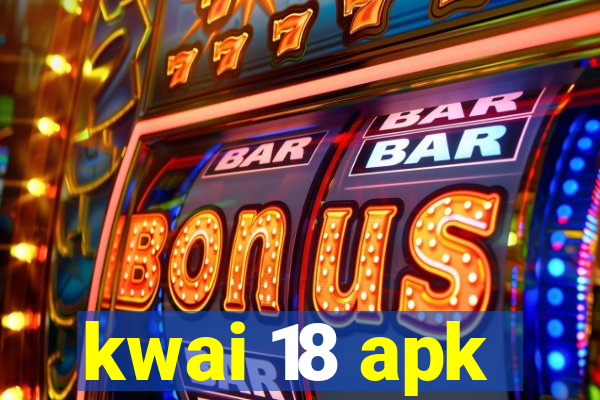 kwai 18 apk